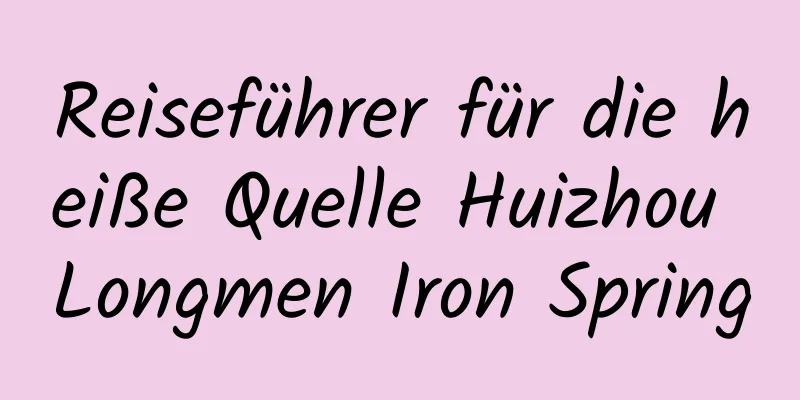 Reiseführer für die heiße Quelle Huizhou Longmen Iron Spring