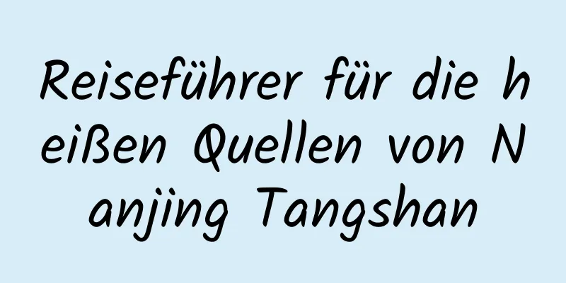 Reiseführer für die heißen Quellen von Nanjing Tangshan