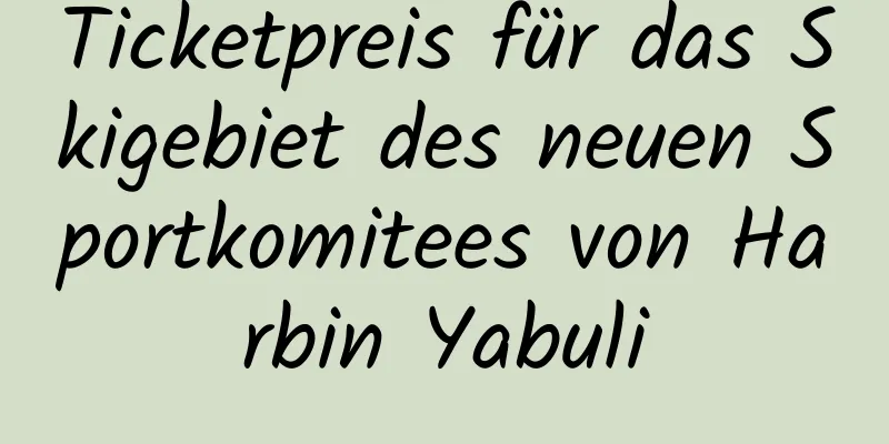 Ticketpreis für das Skigebiet des neuen Sportkomitees von Harbin Yabuli