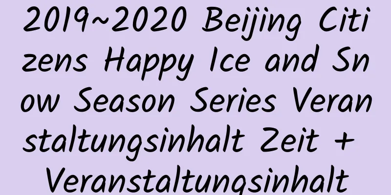 2019~2020 Beijing Citizens Happy Ice and Snow Season Series Veranstaltungsinhalt Zeit + Veranstaltungsinhalt