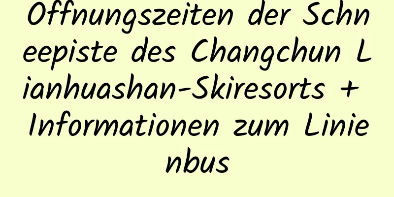 Öffnungszeiten der Schneepiste des Changchun Lianhuashan-Skiresorts + Informationen zum Linienbus