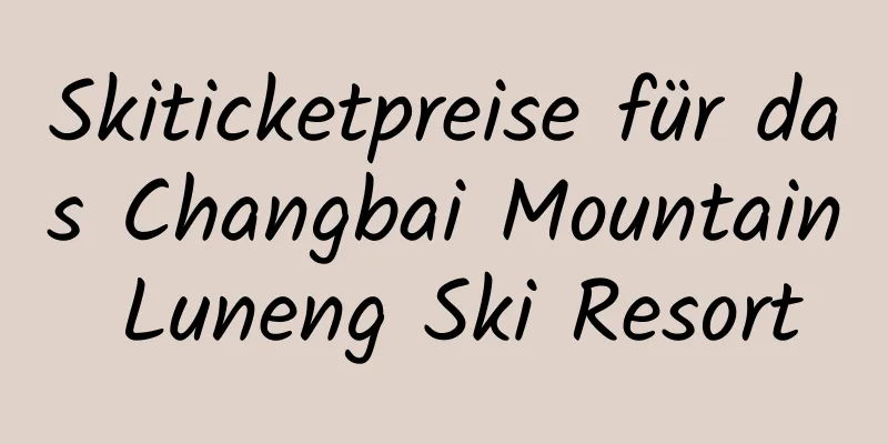 Skiticketpreise für das Changbai Mountain Luneng Ski Resort