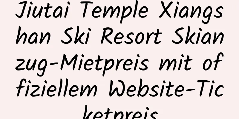 Jiutai Temple Xiangshan Ski Resort Skianzug-Mietpreis mit offiziellem Website-Ticketpreis