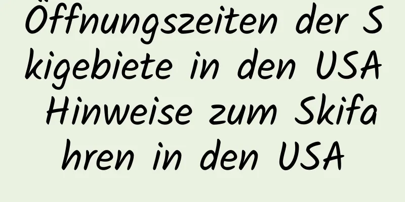 Öffnungszeiten der Skigebiete in den USA Hinweise zum Skifahren in den USA