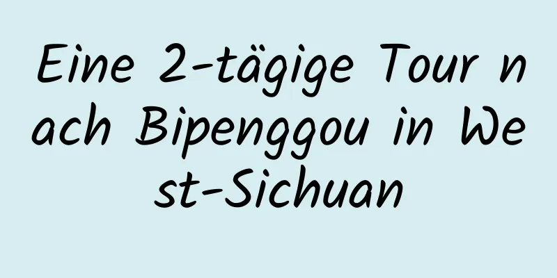 Eine 2-tägige Tour nach Bipenggou in West-Sichuan