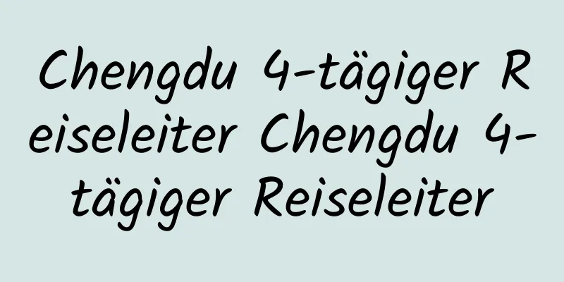 Chengdu 4-tägiger Reiseleiter Chengdu 4-tägiger Reiseleiter