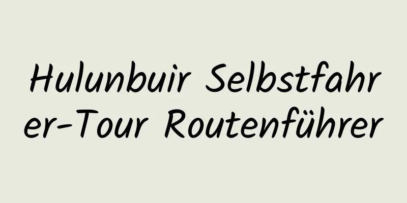 Hulunbuir Selbstfahrer-Tour Routenführer