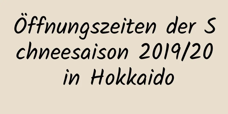 Öffnungszeiten der Schneesaison 2019/20 in Hokkaido