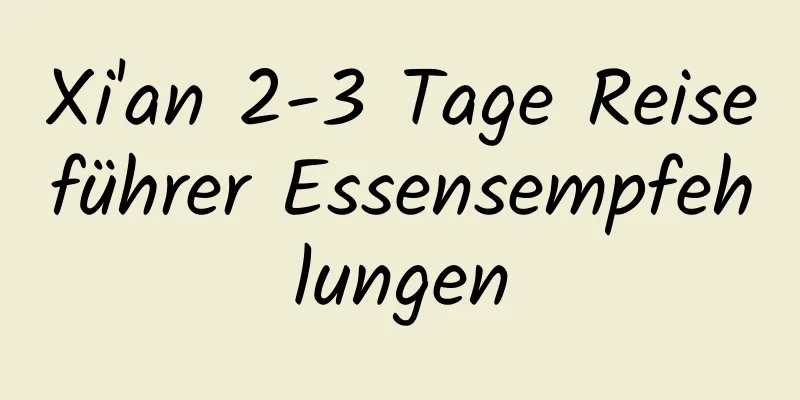 Xi'an 2-3 Tage Reiseführer Essensempfehlungen