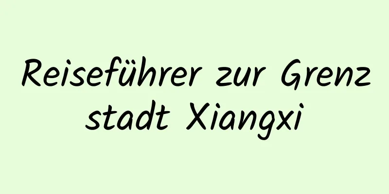 Reiseführer zur Grenzstadt Xiangxi