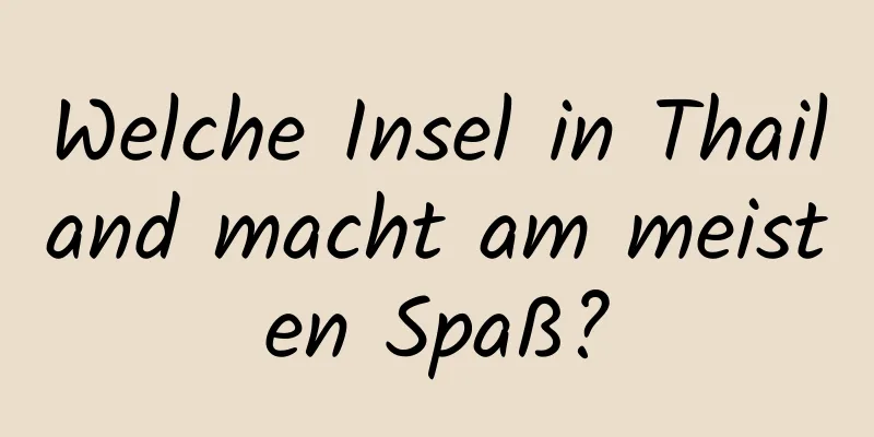 Welche Insel in Thailand macht am meisten Spaß?