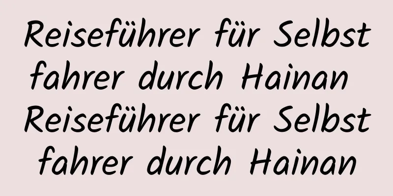 Reiseführer für Selbstfahrer durch Hainan Reiseführer für Selbstfahrer durch Hainan