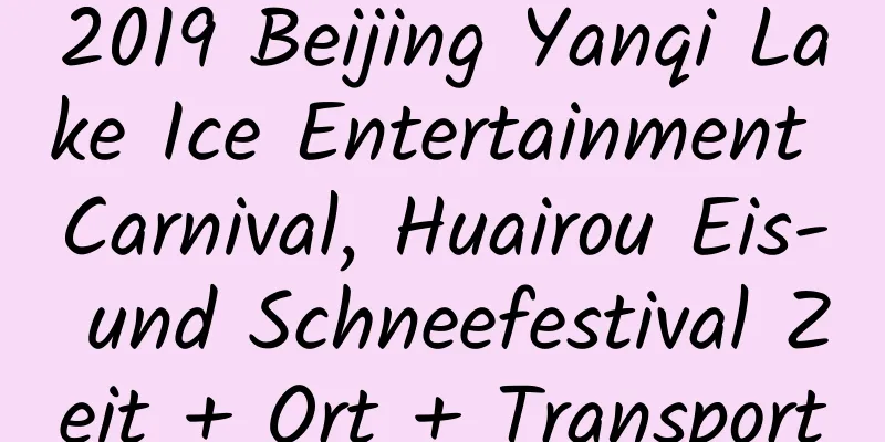 2019 Beijing Yanqi Lake Ice Entertainment Carnival, Huairou Eis- und Schneefestival Zeit + Ort + Transport