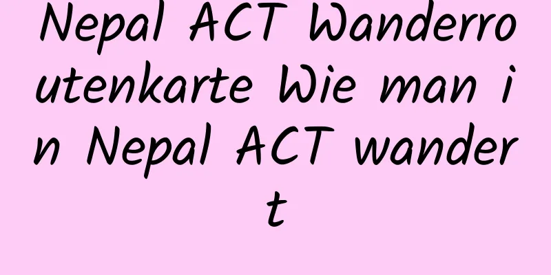 Nepal ACT Wanderroutenkarte Wie man in Nepal ACT wandert