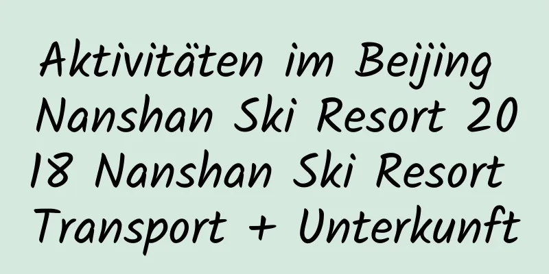 Aktivitäten im Beijing Nanshan Ski Resort 2018 Nanshan Ski Resort Transport + Unterkunft