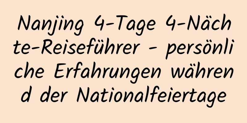 Nanjing 4-Tage 4-Nächte-Reiseführer - persönliche Erfahrungen während der Nationalfeiertage