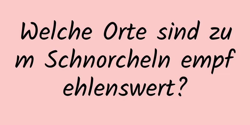 Welche Orte sind zum Schnorcheln empfehlenswert?