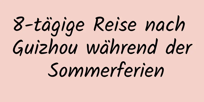 8-tägige Reise nach Guizhou während der Sommerferien