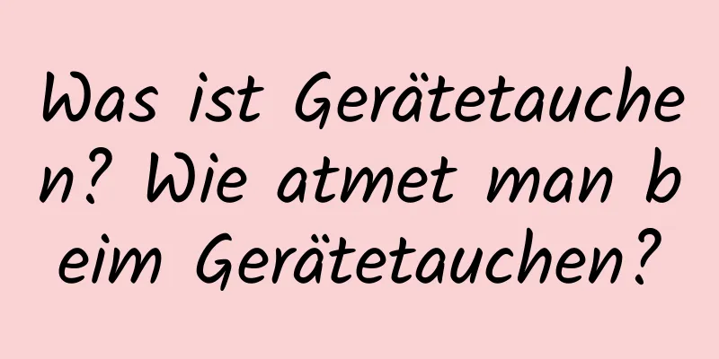 Was ist Gerätetauchen? Wie atmet man beim Gerätetauchen?