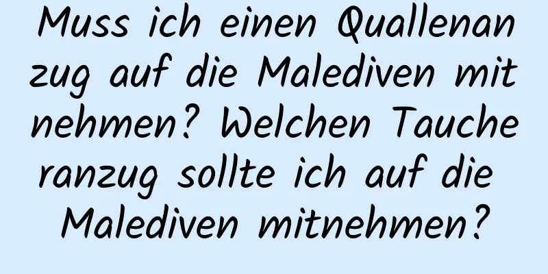 Muss ich einen Quallenanzug auf die Malediven mitnehmen? Welchen Taucheranzug sollte ich auf die Malediven mitnehmen?