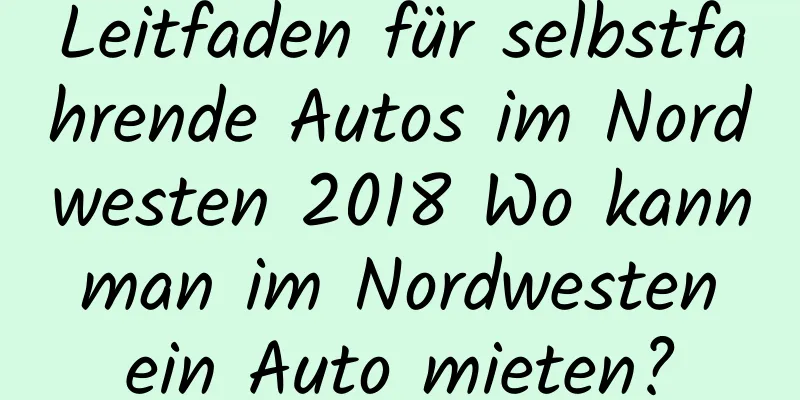 Leitfaden für selbstfahrende Autos im Nordwesten 2018 Wo kann man im Nordwesten ein Auto mieten?