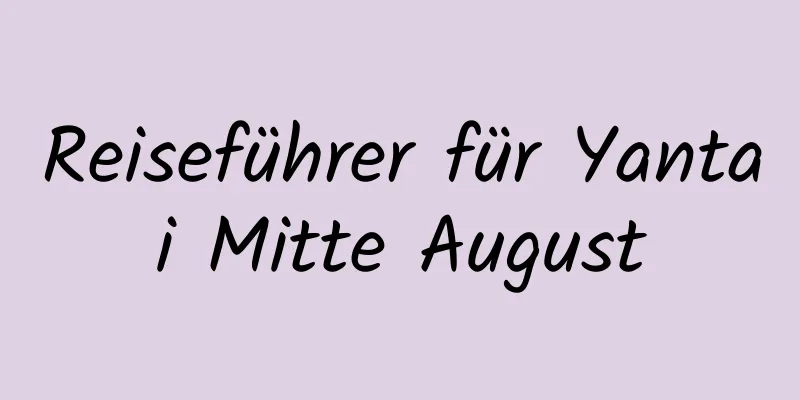 Reiseführer für Yantai Mitte August