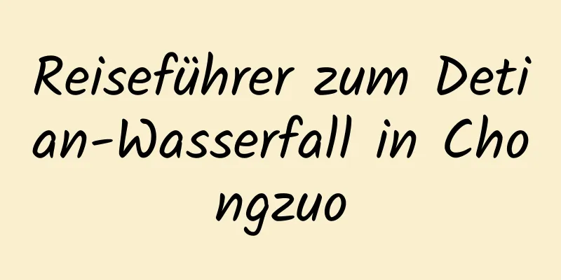 Reiseführer zum Detian-Wasserfall in Chongzuo