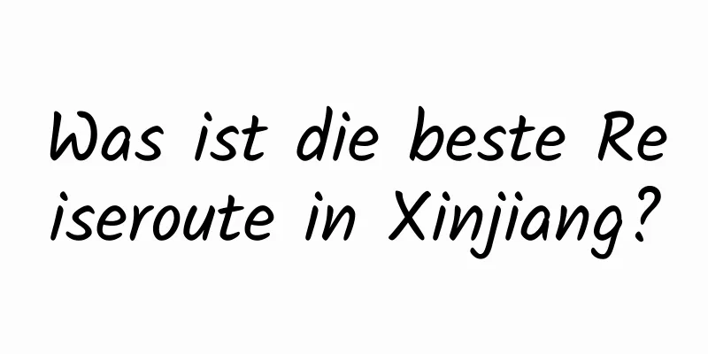 Was ist die beste Reiseroute in Xinjiang?