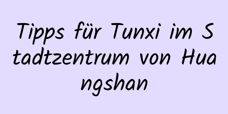 Tipps für Tunxi im Stadtzentrum von Huangshan