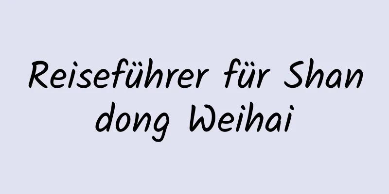 Reiseführer für Shandong Weihai