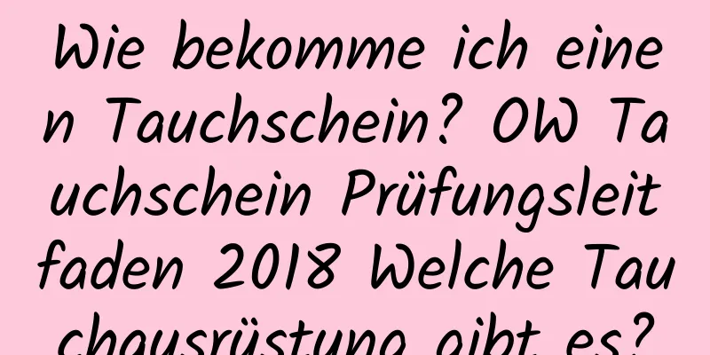 Wie bekomme ich einen Tauchschein? OW Tauchschein Prüfungsleitfaden 2018 Welche Tauchausrüstung gibt es?