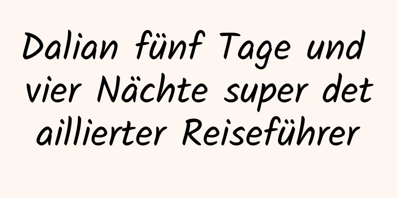 Dalian fünf Tage und vier Nächte super detaillierter Reiseführer