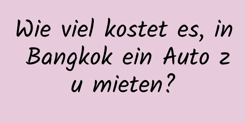 Wie viel kostet es, in Bangkok ein Auto zu mieten?
