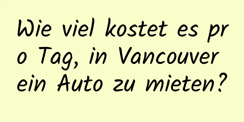 Wie viel kostet es pro Tag, in Vancouver ein Auto zu mieten?