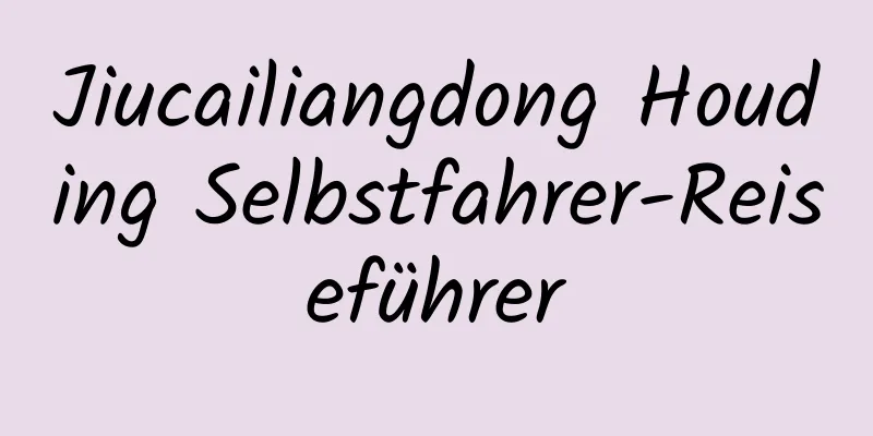 Jiucailiangdong Houding Selbstfahrer-Reiseführer