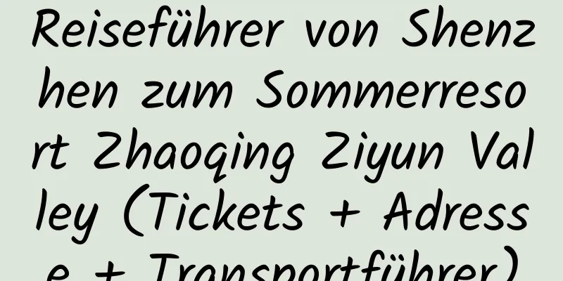 Reiseführer von Shenzhen zum Sommerresort Zhaoqing Ziyun Valley (Tickets + Adresse + Transportführer)