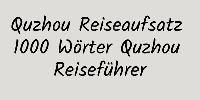 Quzhou Reiseaufsatz 1000 Wörter Quzhou Reiseführer