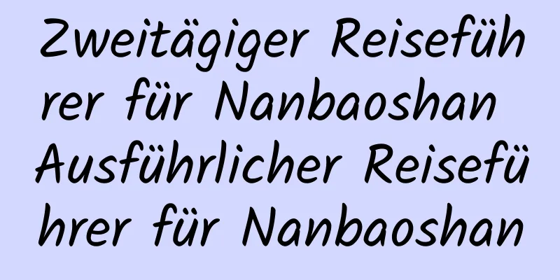 Zweitägiger Reiseführer für Nanbaoshan Ausführlicher Reiseführer für Nanbaoshan