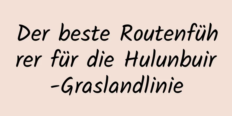 Der beste Routenführer für die Hulunbuir-Graslandlinie