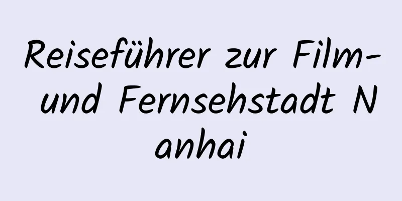 Reiseführer zur Film- und Fernsehstadt Nanhai