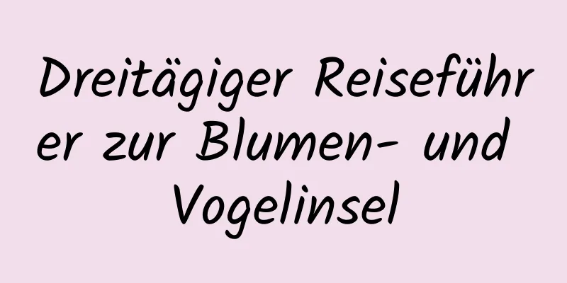 Dreitägiger Reiseführer zur Blumen- und Vogelinsel