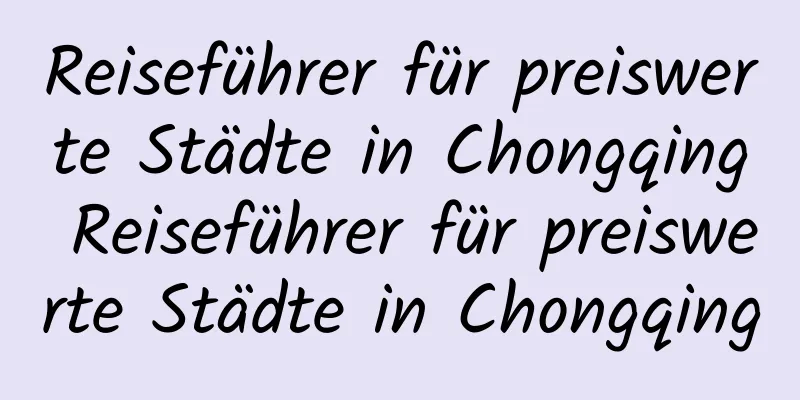 Reiseführer für preiswerte Städte in Chongqing Reiseführer für preiswerte Städte in Chongqing