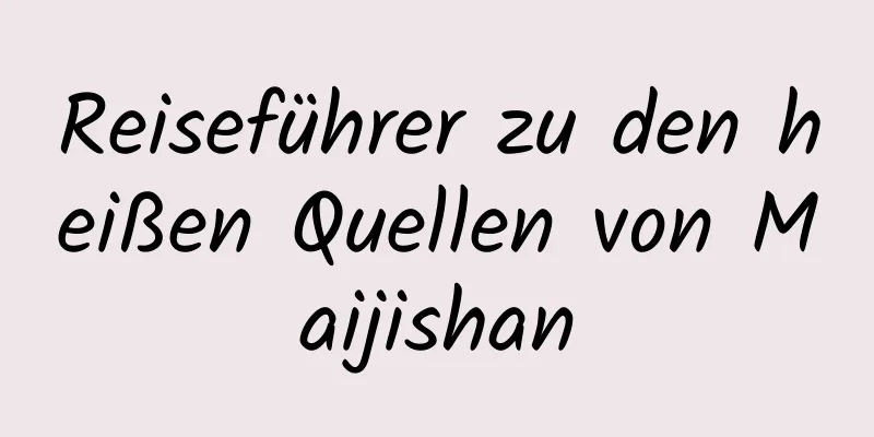 Reiseführer zu den heißen Quellen von Maijishan