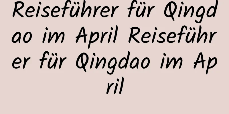 Reiseführer für Qingdao im April Reiseführer für Qingdao im April