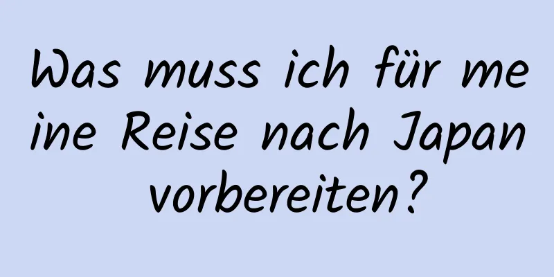 Was muss ich für meine Reise nach Japan vorbereiten?