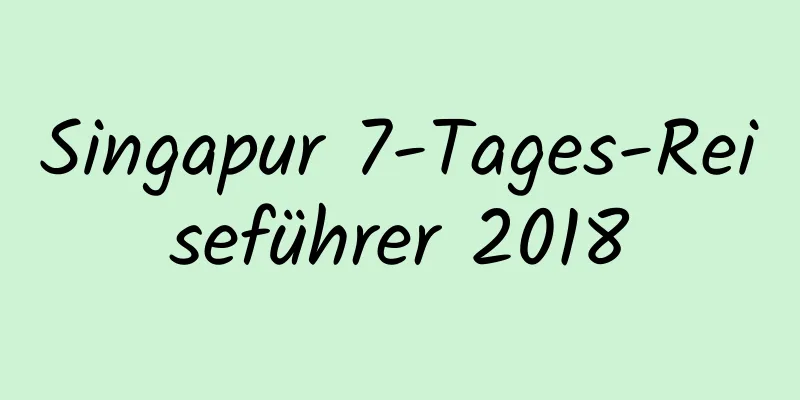 Singapur 7-Tages-Reiseführer 2018