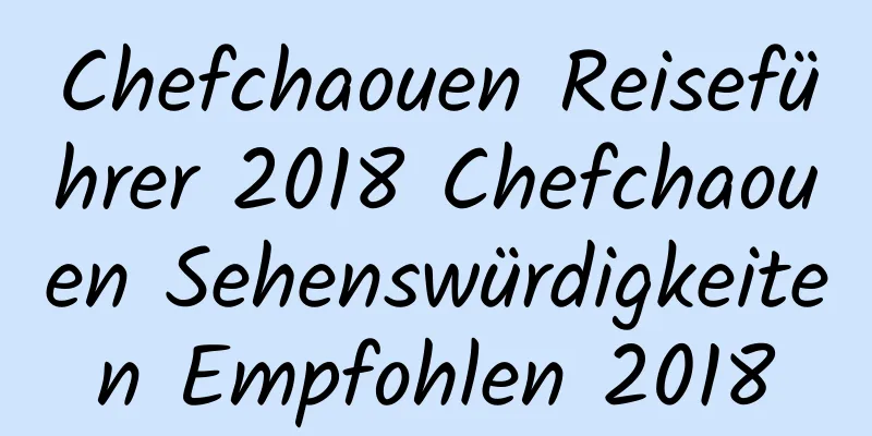 Chefchaouen Reiseführer 2018 Chefchaouen Sehenswürdigkeiten Empfohlen 2018