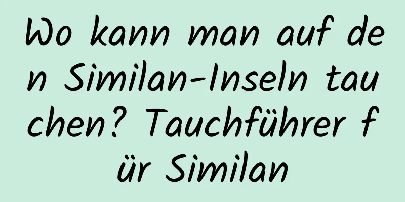 Wo kann man auf den Similan-Inseln tauchen? Tauchführer für Similan