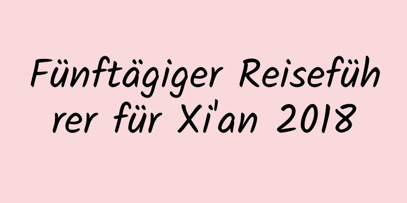 Fünftägiger Reiseführer für Xi'an 2018