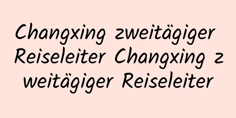 Changxing zweitägiger Reiseleiter Changxing zweitägiger Reiseleiter